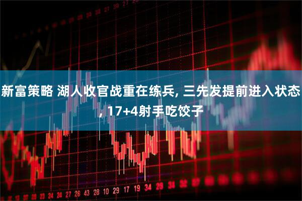 新富策略 湖人收官战重在练兵, 三先发提前进入状态, 17+4射手吃饺子